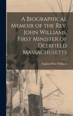 A Biographical Memoir of the Rev. John Williams, First Minister of Deerfield Massachusetts