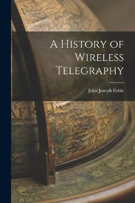 A History of Wireless Telegraphy