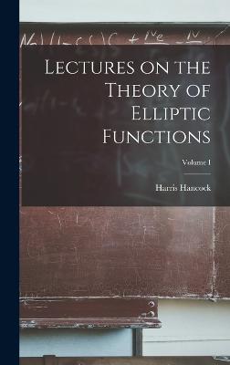 Lectures on the Theory of Elliptic Functions; Volume I