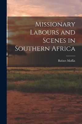 Missionary Labours and Scenes in Southern Africa