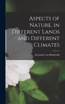 Aspects of Nature, in Different Lands and Different Climates