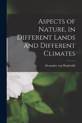 Aspects of Nature, in Different Lands and Different Climates