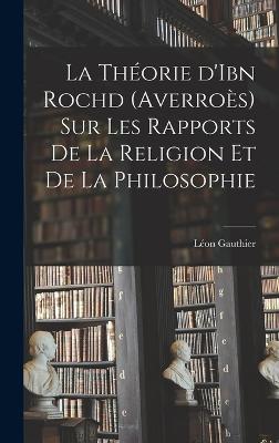 theorie d'Ibn Rochd (Averroes) sur les rapports de la religion et de la philosophie