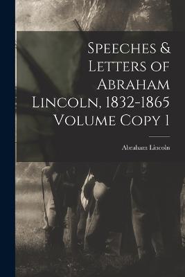 Speeches & Letters of Abraham Lincoln, 1832-1865 Volume Copy 1