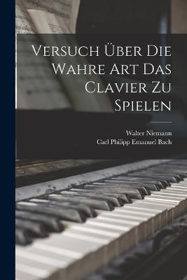 Versuch ueber die wahre Art das Clavier zu spielen