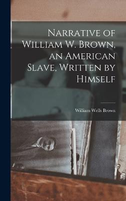 Narrative of William W. Brown, an American Slave, Written by Himself