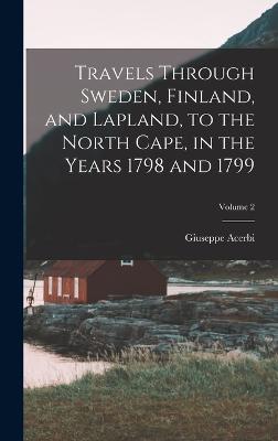 Travels Through Sweden, Finland, and Lapland, to the North Cape, in the Years 1798 and 1799; Volume 2