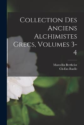 Collection Des Anciens Alchimistes Grecs, Volumes 3-4