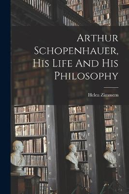 Arthur Schopenhauer, His Life And His Philosophy