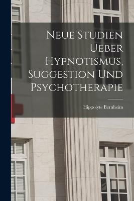 Neue Studien Ueber Hypnotismus, Suggestion Und Psychotherapie