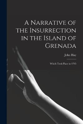 A Narrative of the Insurrection in the Island of Grenada