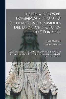 Historia De Los Pp. Dominicos En Las Islas Filipinas Y En Sus Misiones Del Japon, China, Tung-Kin Y Formosa