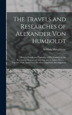 The Travels and Researches of Alexander Von Humboldt