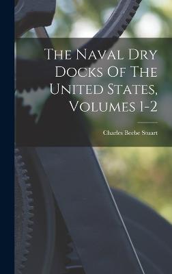 The Naval Dry Docks Of The United States, Volumes 1-2