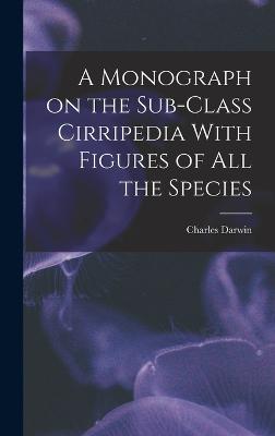 A Monograph on the Sub-Class Cirripedia With Figures of all the Species