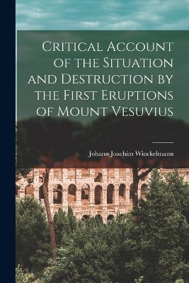 Critical Account of the Situation and Destruction by the First Eruptions of Mount Vesuvius