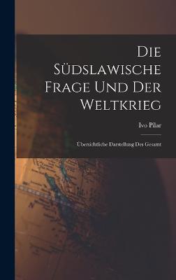 Die suedslawische frage und der weltkrieg; uebersichtliche darstellung des gesamt