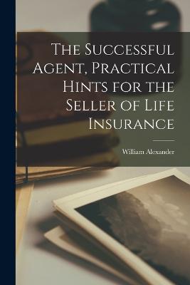 The Successful Agent, Practical Hints for the Seller of Life Insurance