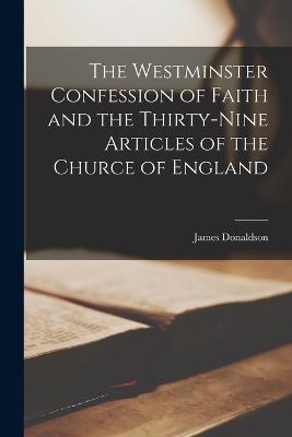 Westminster Confession of Faith and the Thirty-Nine Articles of the Churce of England