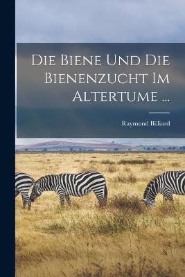 Die Biene Und Die Bienenzucht Im Altertume ...