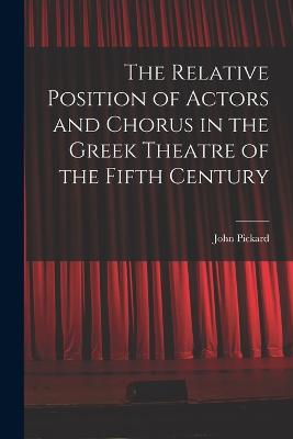 The Relative Position of Actors and Chorus in the Greek Theatre of the Fifth Century