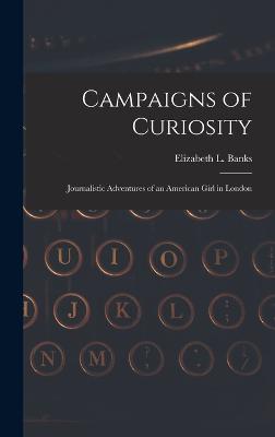 Campaigns of Curiosity; Journalistic Adventures of an American Girl in London