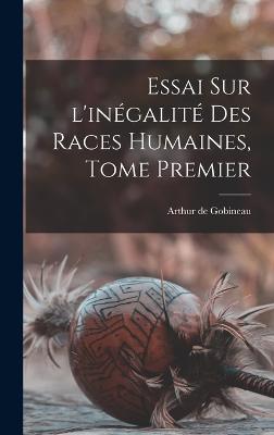 Essai Sur l'inegalite Des Races Humaines, Tome Premier