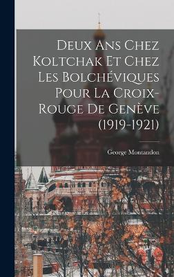 Deux ans chez Koltchak et chez les Bolcheviques pour la Croix-rouge de Geneve (1919-1921)