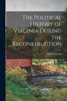 The Political History of Virginia During the Reconstruction