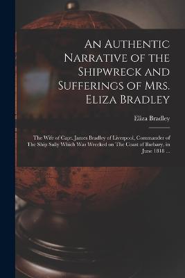 An Authentic Narrative of the Shipwreck and Sufferings of Mrs. Eliza Bradley