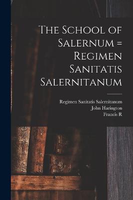 The School of Salernum = Regimen Sanitatis Salernitanum