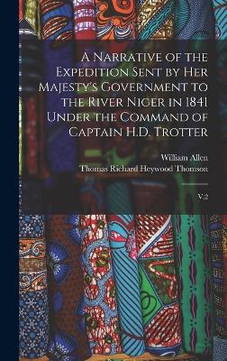 A Narrative of the Expedition Sent by Her Majesty's Government to the River Niger in 1841 Under the Command of Captain H.D. Trotter