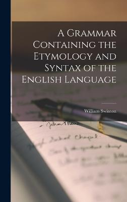 A Grammar Containing the Etymology and Syntax of the English Language