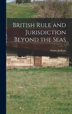 British Rule and Jurisdiction Beyond the Seas