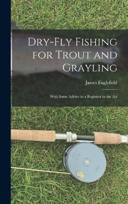 Dry-fly Fishing for Trout and Grayling