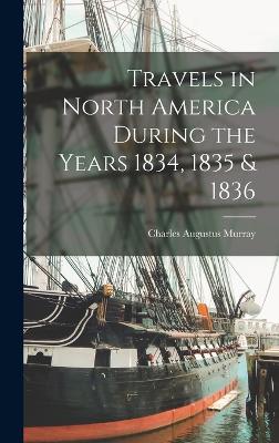 Travels in North America During the Years 1834, 1835 & 1836