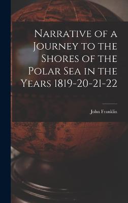 Narrative of a Journey to the Shores of the Polar Sea in the Years 1819-20-21-22