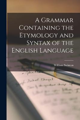 Grammar Containing the Etymology and Syntax of the English Language