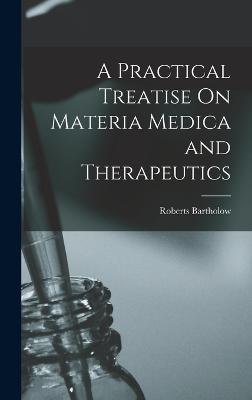 A Practical Treatise On Materia Medica and Therapeutics