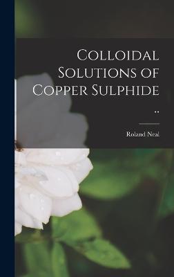 Colloidal Solutions of Copper Sulphide ..