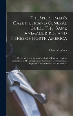 Sportsman's Gazetteer and General Guide. The Game Animals, Birds and Fishes of North America