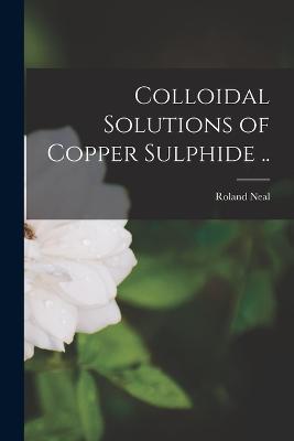 Colloidal Solutions of Copper Sulphide ..