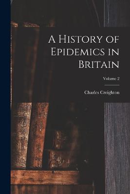 History of Epidemics in Britain; Volume 2