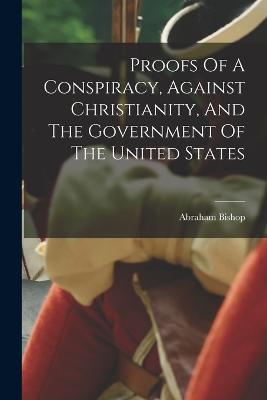 Proofs Of A Conspiracy, Against Christianity, And The Government Of The United States