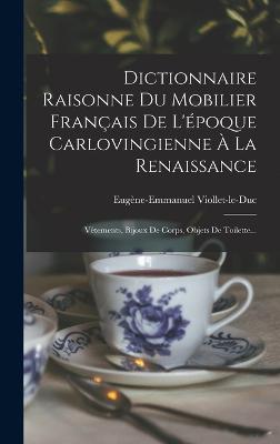 Dictionnaire Raisonne Du Mobilier Francais De L'epoque Carlovingienne A La Renaissance