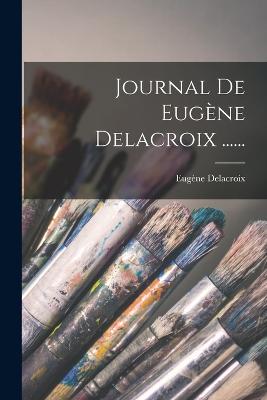 Journal De Eugene Delacroix ......