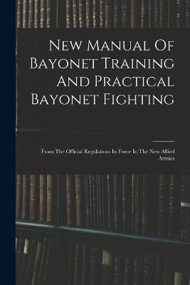 New Manual Of Bayonet Training And Practical Bayonet Fighting