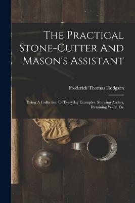 Practical Stone-cutter And Mason's Assistant