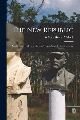 New Republic; Or, Culture, Faith, and Philosophy in an English Country House