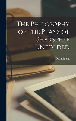 Philosophy of the Plays of Shakspere Unfolded